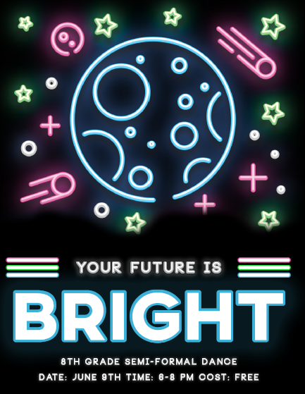 Image with neon planet.  Text:  Your Future Is Bright; 8th Grade Semi-formal dance.  Date:  June 9th Time 6-8 PM Cost free